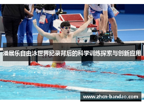 潘展乐自由泳世界纪录背后的科学训练探索与创新应用