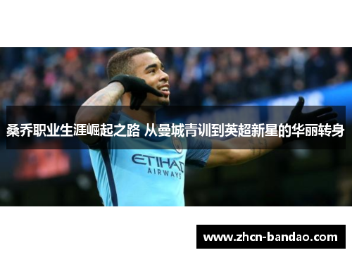 桑乔职业生涯崛起之路 从曼城青训到英超新星的华丽转身