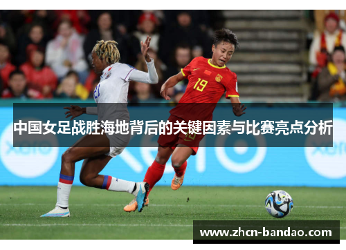 中国女足战胜海地背后的关键因素与比赛亮点分析
