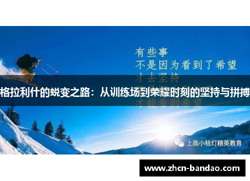 格拉利什的蜕变之路：从训练场到荣耀时刻的坚持与拼搏