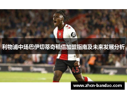 利物浦中场巴伊切蒂奇租借加盟指南及未来发展分析