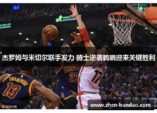 杰罗姆与米切尔联手发力 骑士逆袭鹈鹕迎来关键胜利