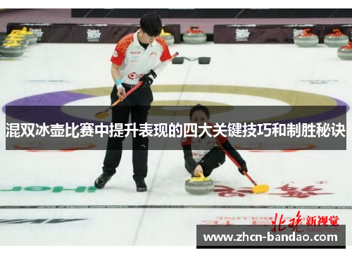 混双冰壶比赛中提升表现的四大关键技巧和制胜秘诀