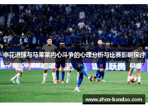 申花进球与马莱莱内心斗争的心理分析与比赛影响探讨