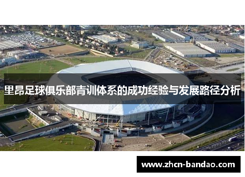 里昂足球俱乐部青训体系的成功经验与发展路径分析
