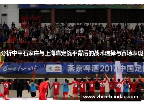 分析中甲石家庄与上海嘉定战平背后的战术选择与赛场表现